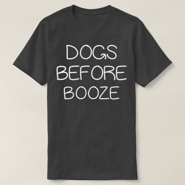 DOGS BEFORE BOOZE  T-Shirt (Design Front)