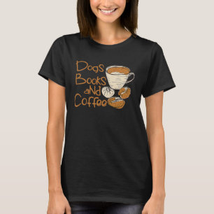 Dogs Books And Coffee Coffee Drinker Book Nerds T-Shirt
