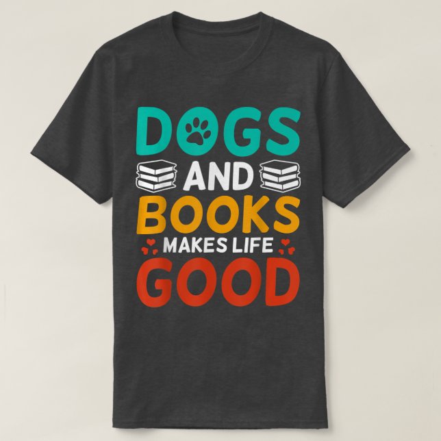 Dogs & Books Makes Life Good Book Lover Cat Lover  T-Shirt (Design Front)