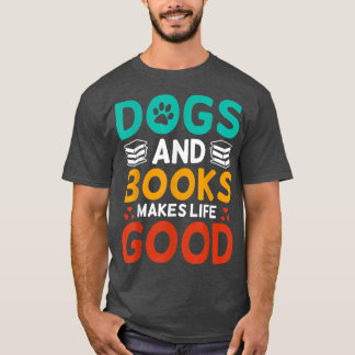 Dogs & Books Makes Life Good Book Lover Cat Lover T-Shirt