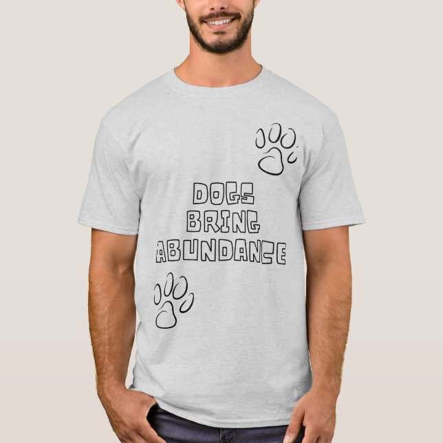 Dogs Bring Abundance T-Shirt (Front)