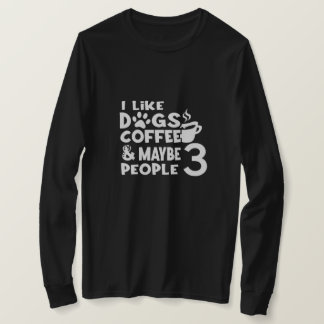 Dogs, Coffee, and Maybe 3 People T-Shirt