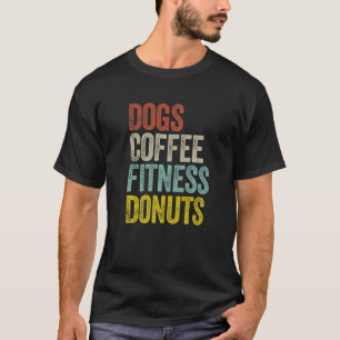Dogs Coffee Fitness Doughnuts Funny Doughnut Lover T-Shirt