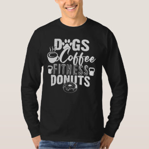 Dogs Coffee Fitness Doughnuts Gym Foodie Workout F T-Shirt