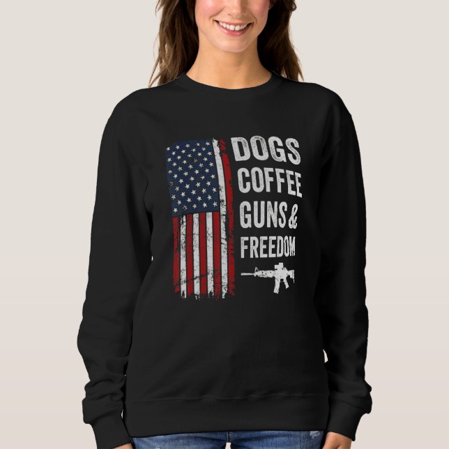 Dogs Coffee Guns & Freedom  Usa Flag Pro Guns  Gun Sweatshirt (Front)