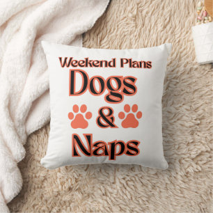 DOGS DAY WEEKEND PLAN IS DOGS AND NAPS PETS CUSHION