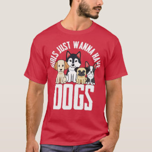 Dogs Girls Just Wanna Have Dogs T-Shirt