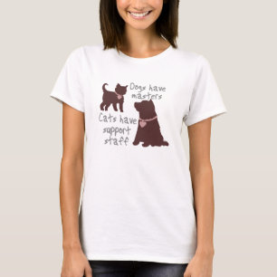 dogs have masters cats have staff T-Shirt