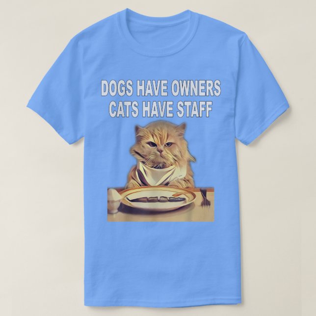 Dogs Have Owners, Cats Have Staff Humour  T-Shirt (Design Front)