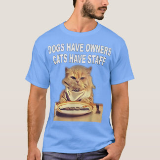 Dogs Have Owners, Cats Have Staff Humour  T-Shirt