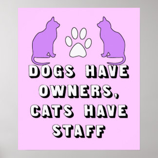 DOGS HAVE OWNERS, CATS HAVE STAFF POSTER