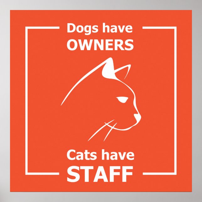 Dogs have owners, cats have staff poster (Front)
