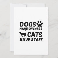 DOGS HAVE OWNERS CATS HAVE STAFF
