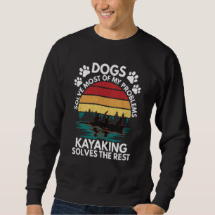 Dogs Kayaking Solves Problems Kayak Kayaker Graphi Sweatshirt