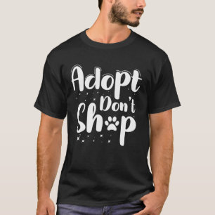 Dogs Lover Quotes - Adopt Don't Shop T-Shirt