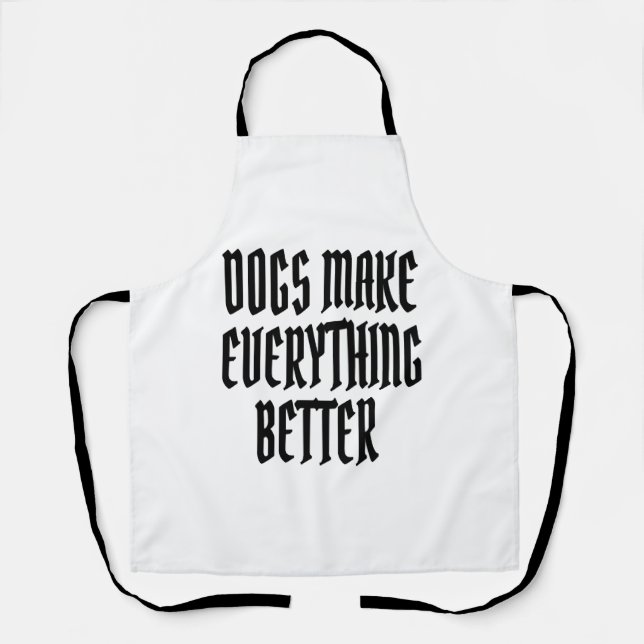 Dogs make everything better. apron (Front)