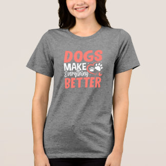 Dogs Make Everything Better • Dog Lover T-Shirt Tri-Blend Shirt
