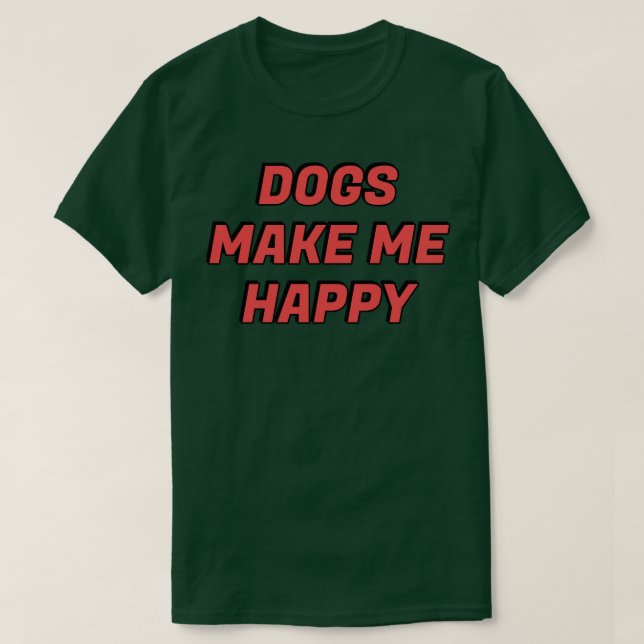 Dogs make me happy14 T-Shirt (Design Front)