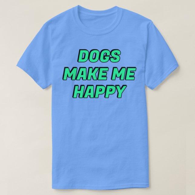 Dogs make me happy2 T-Shirt (Design Front)