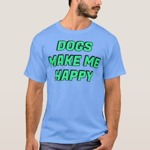 Dogs make me happy2 T-Shirt