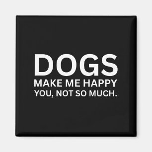Dogs Make Me Happy Funny Sarcastic Humour Quote Magnet