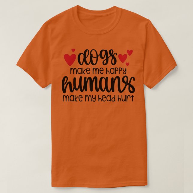 dogs make me happy humans make my head hurt  (1) T-Shirt (Design Front)