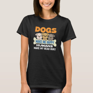 Dogs Make Me Happy Humans Make My Head Hurt Dog T-Shirt