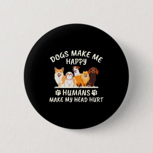 Dogs Make Me Happy Humans Make My Head Hurt Funny  6 Cm Round Badge