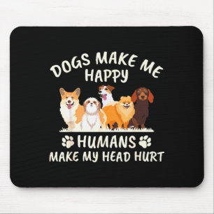 Dogs Make Me Happy Humans Make My Head Hurt Funny Mouse Pad