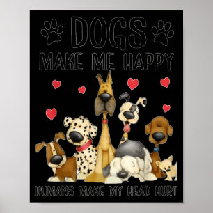Dogs Make Me Happy Humans Make My Head Hurt Funny Poster