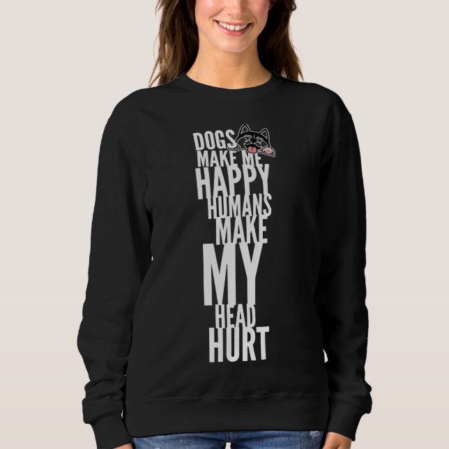 Dogs Make Me Happy Humans Make My Head Hurt Husky  Sweatshirt (Front)