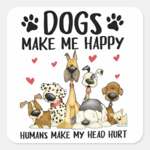 Dogs Make Me Happy Humans Make My Head Hurt Square Sticker