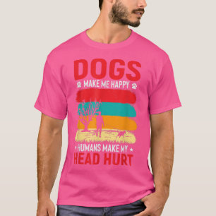 Dogs Make Me Happy Humans Make My Head Hurt  T-Shirt