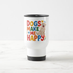 Dogs Make Me Happy Pet Love Inspirational Quote Travel Mug