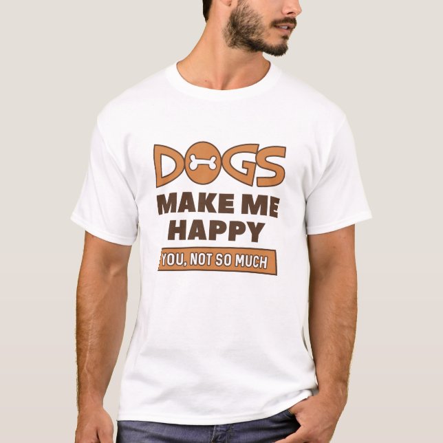 Dogs Make Me Happy T-Shirt (Front)