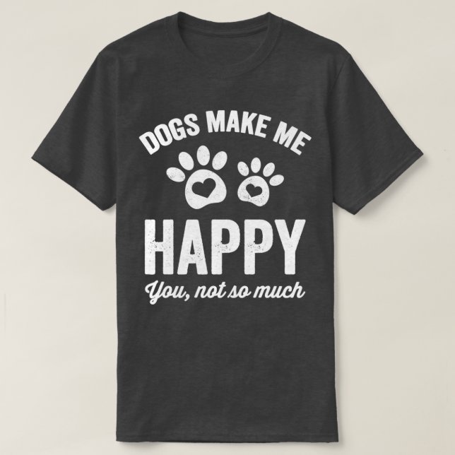 Dogs make me happy you not so much dogs lover  T-Shirt (Design Front)