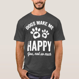 Dogs make me happy you not so much dogs lover  T-Shirt