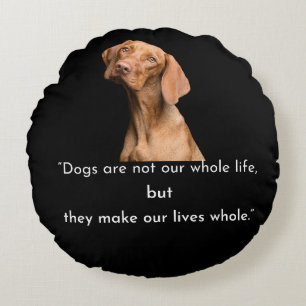 Dogs Make Our Lives Whole Round Pillow