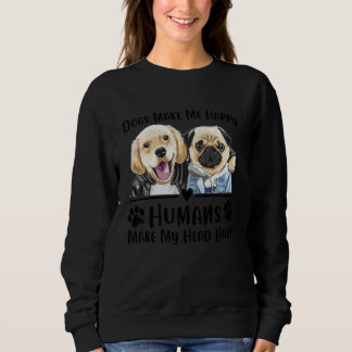 Dogs Makes Me Happy Humans Make My Head Hurt Dog L Sweatshirt