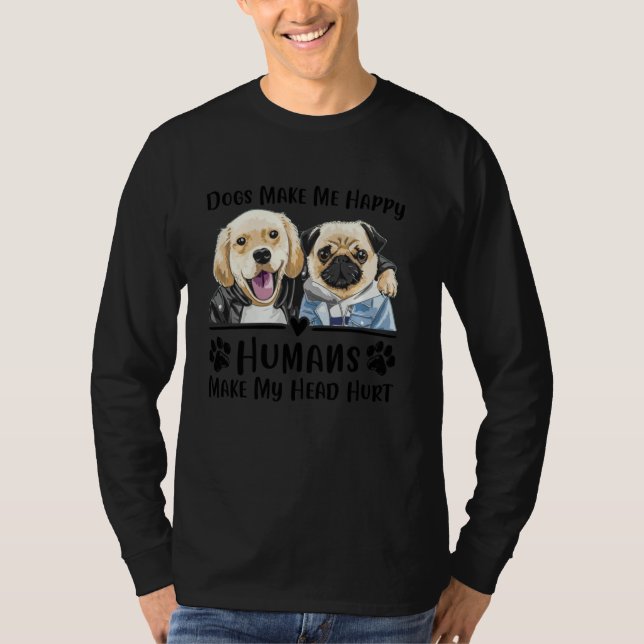 Dogs Makes Me Happy Humans Make My Head Hurt Dog L T-Shirt (Front)