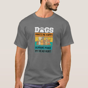 Dogs Makes Me Happy Humans Make My Head Hurt Pet A T-Shirt