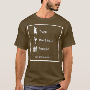 Dogs Martinis People In That Order T-Shirt