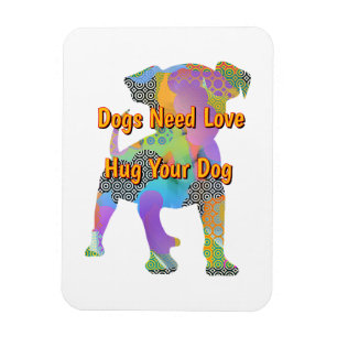 Dogs Need Love Hug Your Dog  Magnet