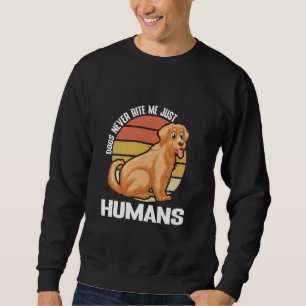 Dogs Never Bite Me Just Humans Dog Dog Owner Birth Sweatshirt