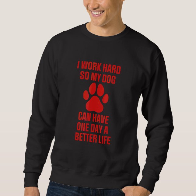 Dogs Saying I Work Hard So My Dog Sweatshirt (Front)