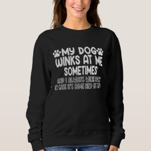 Dogs Saying My Dog Winks At Me Sometimes Sweatshirt