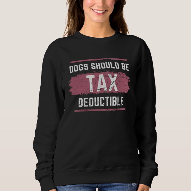 Dogs Should Be Tax Deductible Sweatshirt (Front)