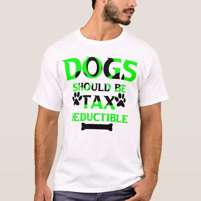 dogs should be tax deductible T-Shirt (Front)