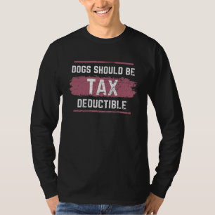Dogs Should Be Tax Deductible T-Shirt