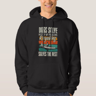 Dogs Solve Most Of My Problems Kayaking Solves The Hoodie